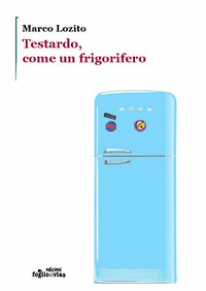 Marco Lozito presenta "Testardo, come un frigorifero. Ediz. illustrata"