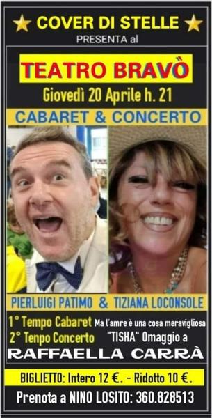 "Cover di Stelle" presenta al Teatro Bravò di Bari una fantastica speciale serata di "MUSICA  & CABARET" - 1° Tempo  il Cabaret di "PIERLUIGI PATIMO" - 2° Tempo "TISHA" in Omaggio a RAFFAELLA CARRA' - Giovedi 20 Aprile  ore 21:00