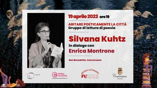 In forma di parola Abitare poeticamente: la poesia è in azione? Incontro con Silvana Kuhtz  Conversano 19 aprile 2023 Sala Convegni San Benedetto ore 19