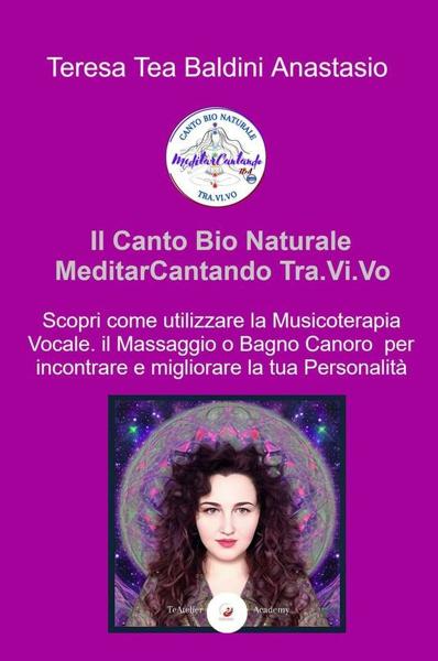 "Il canto bio naturale meditarcantando Tra.Vi.Vo. Scopri come utilizzare la musicoterapia vocale per incontrare e migliorare la tua personalità"