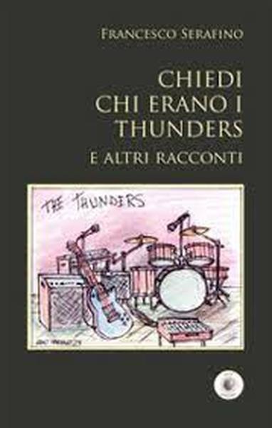 "Chiedi chi erano i Thunders e altri racconti", Francesco Serafino ospite di VIAGGI LETTERARI NEL BORGO