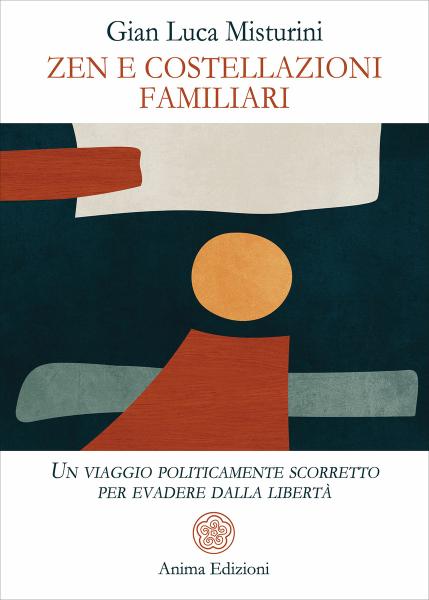 "Zen e costellazioni familiari. Un viaggio politicamente scorretto per evadere dalla libertà"