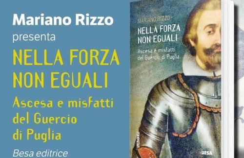 Mariano Rizzo presenta "Nella forza non eguali. Ascesa e misfatti del Guercio di Puglia"