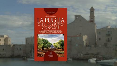 La Puglia che nessuno conosce. Un viaggio attraverso i luoghi, i personaggi e le tradizioni pugliesi che non ti hanno mai raccontato