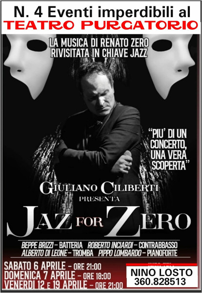 4 Grandi Imperdibili Appuntamenti "PIU' DI UN CONCERTO UNA VERA SCOPERTA" Giuliano Ciliberti e la sua Band presentano: "JAZZ-ZERO" La musica di Renato rivisitata in chiave Jazz. - Teatro Purgatorio 6-7-12-19 Aprile.