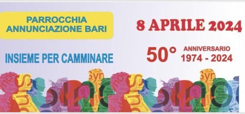 Cinquantenario Parrocchia "ANNUNCIAZIONE" Bari (Poggiofranco) - 8 Aprile . 50°Anninersario 1974 -2024 "INSIEME PER CAMMINARE" - Leggi programma interno.