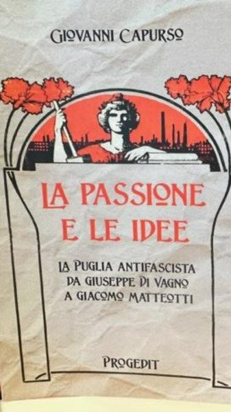 "La passione e le idee. La Puglia antifascista da Giuseppe Di Vagno a Giacomo Matteotti"