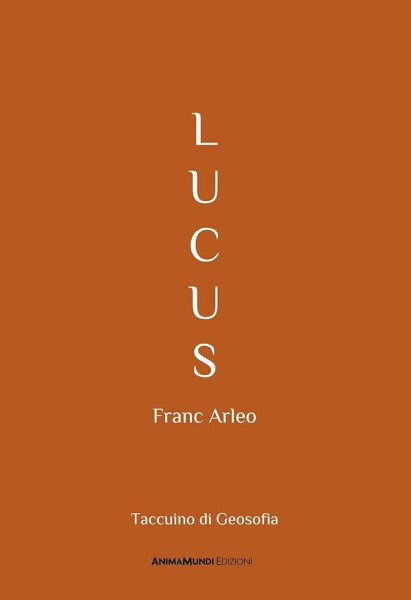 Franc Arleo presenta "Lucus. Taccuino di Geosofia"