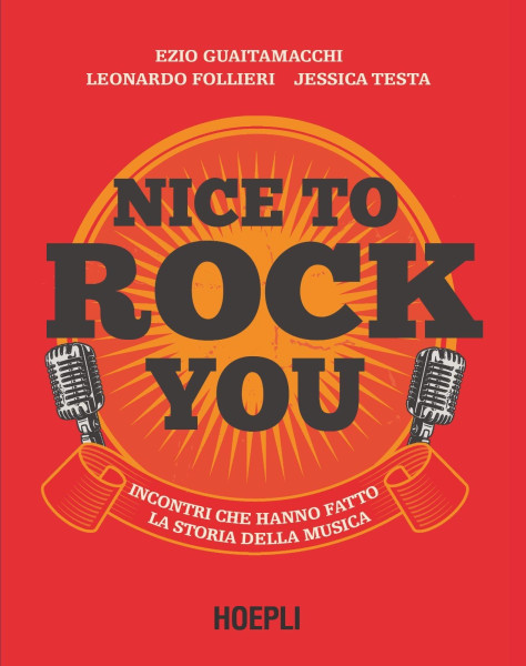 EZIO GUAITAMACCHI, LEONARDO FOLLIERI e JESSICA TESTA presentano il loro nuovo libro NICE TO ROCK YOU - Incontri che hanno fatto la storia della musica (Hoepli)