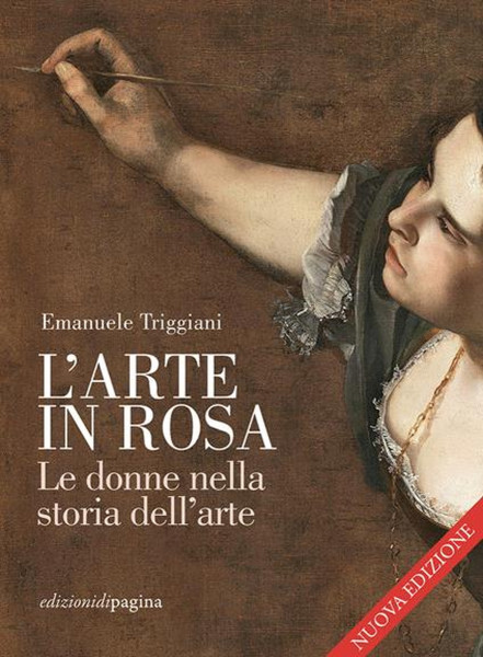 "L'arte in rosa. Le donne nella storia dell'arte. Nuova ediz." di Emanuele Triggiani