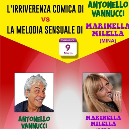 L'IRRIVERENZA COMICA DI ANTONELLO VANNUCCI VS LA MELODIA SENSUALE DI MARINELLA MILELLA