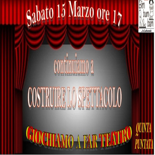 GIOCHIAMO AL TEATRO. Continuiamo a costruire lo spettacolo. Quinta Puntata