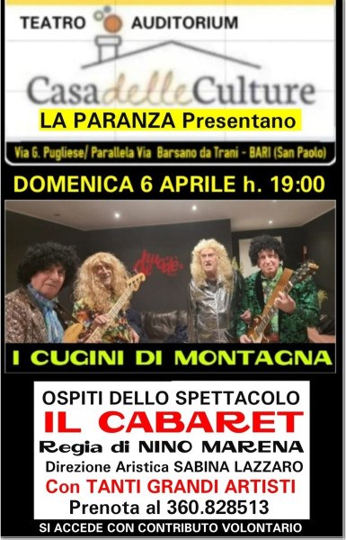 - - - CASA DELLE CULTURE ---  Compagnia Teatrale: -- -- -- --   "LA PARANZA" presenta: - - - - - - - "IL CABARET"   Regia:  NINO MARENA Spettacolo comico con vari Atisti - Special Guest: - "I CUGINI  DI MONTAGNA"