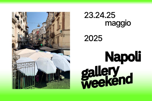 Napoli Gallery Weekend | 23 - 55 Maggio 2025