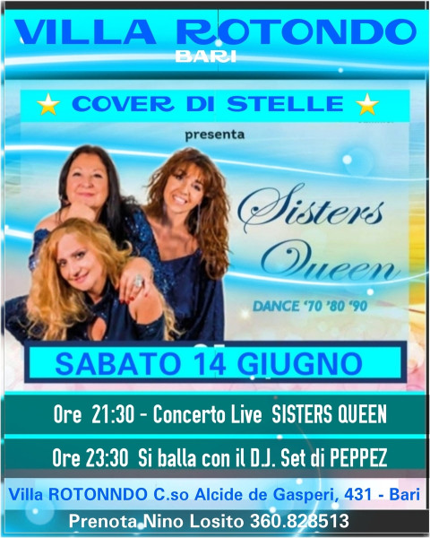 Villa ROTONDO per la Rassegna: COVER DI STELLE Presenta le SISTERS QUEEN alle ore  21:30 cocerto di musica Anni '70 '80 '90 a seguire dalle ore 23:30 in poi si balla con  D.J. Set di Pasquale Dioguardi  &  PEPPEZ .