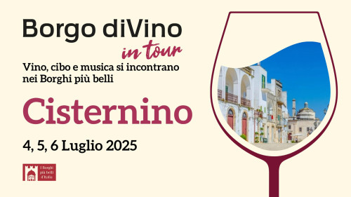 Borgo diVino in tour a Cisternino (BR): 4, 5, 6 Luglio 2025. Vino, cibo e musica si incontrano nei Borghi più belli