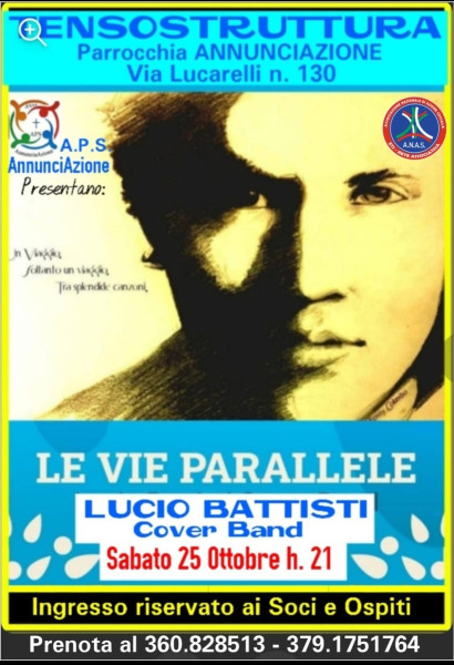 Per la Rassegna Musicale COVER DI STELLE  l'A.P.S AnnunciAzione comunica il 3° appuntamento della stagione Socio-Culturale   Sabato 25 Ottobre h. 21:00  LE VIE PARALLELELE Cover di LUCIO BATTISTI presso la TENSOSTRUTTURA della  Parrocchia Annunciazione