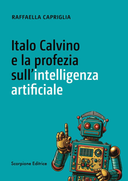 Presentazione del libro 'Italo Calvino e la profezia sull'intelligenza artificiale' di Raffaella Capriglia
