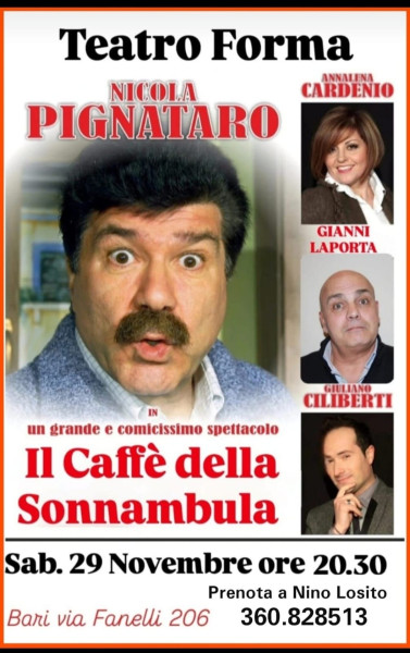 Un grande nuovo e comicissimo spettacolo:  "IL CAFFE' DELLA SONNAMBULA" con NICOLA PIGNATARO - Annalena Cardenio - Gianni Laporta - Giuliano Ciliberti  -- Sabato 29 Novembre  20:30 - Teatro FORMA Bari.