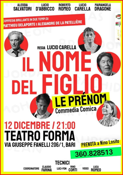 Mi fa piacere comunicarVi che    Venerdì 12 dicembre al Teatro Forma Bari, si replica *IL NOME DEL FIGLIO*, divertentissima commedia comica francese, allestita dal Gruppo Agorà di Bari.