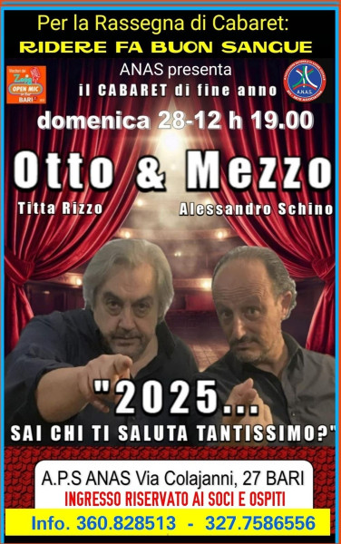 Prossimo appuntamento della Rassegna di Cabaret: RIDERE FA BUON SANGUE  DOMENICA 28 DICEMBRE h. 19:00 Salutiamo insieme festeggiando il 2025 con Titta Rizzo & Alessandro Schino  con gli: " OTTO & MEZZO  " ANAS Puglia APS Bari