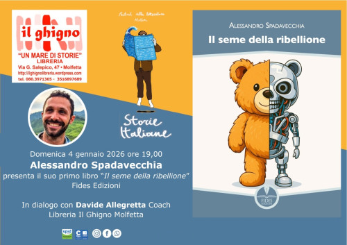 Alessandro Spadavecchia presenta il suo primo libro Il seme della ribellione Fides Edizioni In dialogo con Davide Allegretta Coach Domenica 4 gennaio 2026 ore 19,00 Libreria Il Ghigno un mare di storie Molfetta