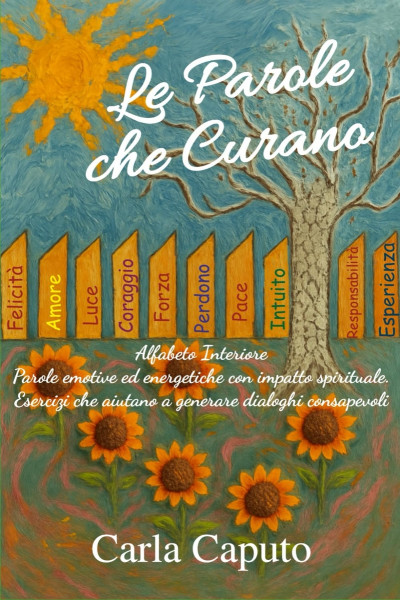"Le Parole che Curano: Alfabeto Interiore Parole emotive ed energetiche con impatto spirituale Esercizi che aiutano a generare dialoghi consapevoli"