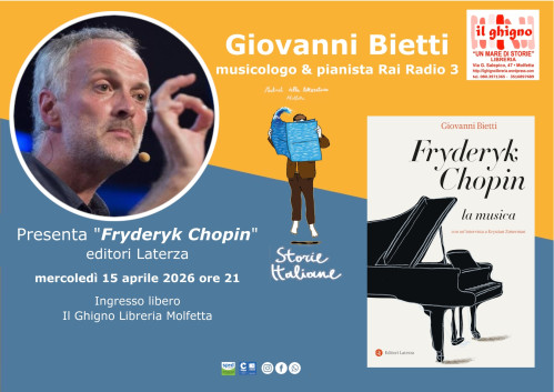 Giovanni Bietti musicologo & pianista Rai Radio 3 presenta Fryderyk Chopin Editori Laterza Ospite di Storie Italiane Festival  spring Edition Mercoledì 15 aprile 2026 ore 21 ingresso libero  Il Ghigno Libreria Molfetta