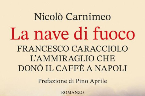 "La nave di fuoco. Francesco Caracciolo l’ammiraglio che donò il caffe a Napoli", di  Nicolò Carnimeo