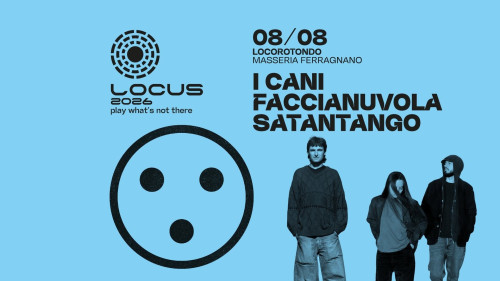 Locus Festival 2026 | I CANI + FACCIANUVOLA + SATANTANGO