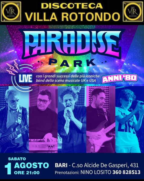 Per la prma volta alla Discoteca VILLA ROTONDO "PARADISE PARK" live ccn i grandi successi delle più iconiche band  "UK e USA"  Musica "ANNI '80"  - Sabato 1° Agosto h. 21:00