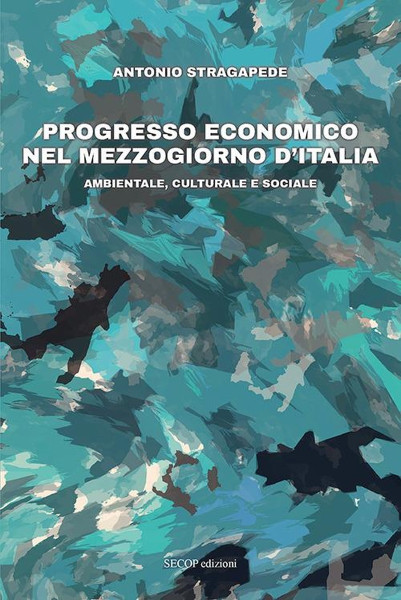 Antonio Stragapede presenta "Progresso economico nel Mezzogiorno d'Italia. Ambientale, culturale e sociale"